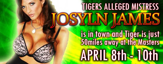 Flyer med texten "Tigers alleged mistress Joslyn James is in town and Tiger is just 50miles away at the Masters ". 