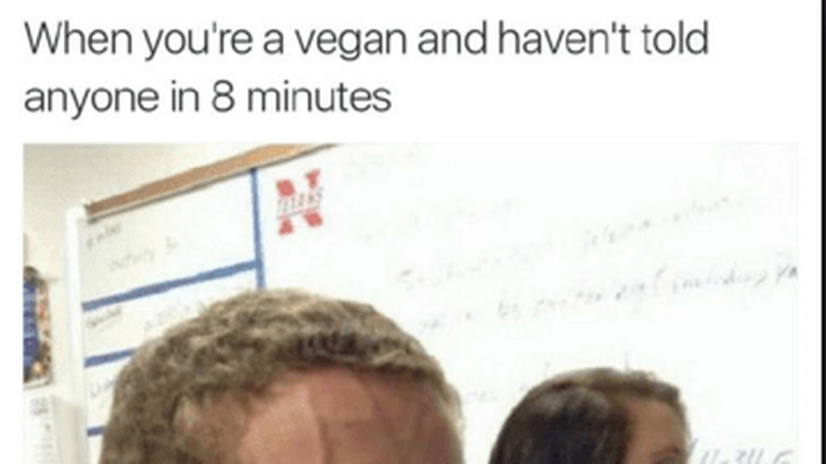 Bättre bildtext skulle kunna var: "När du är köttätare och inte klagat på veganen mittemot på 8 minuter."